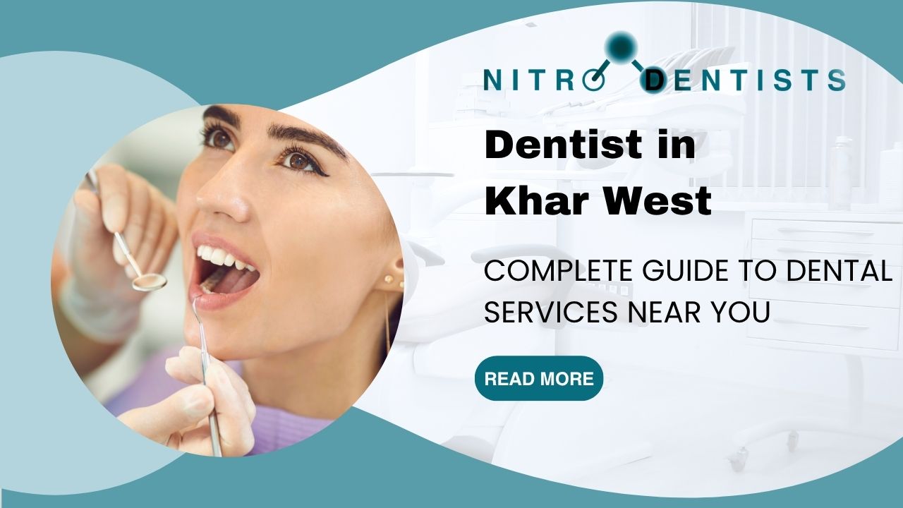 Dentist in Khar West: Complete Guide to Dental Services Near You