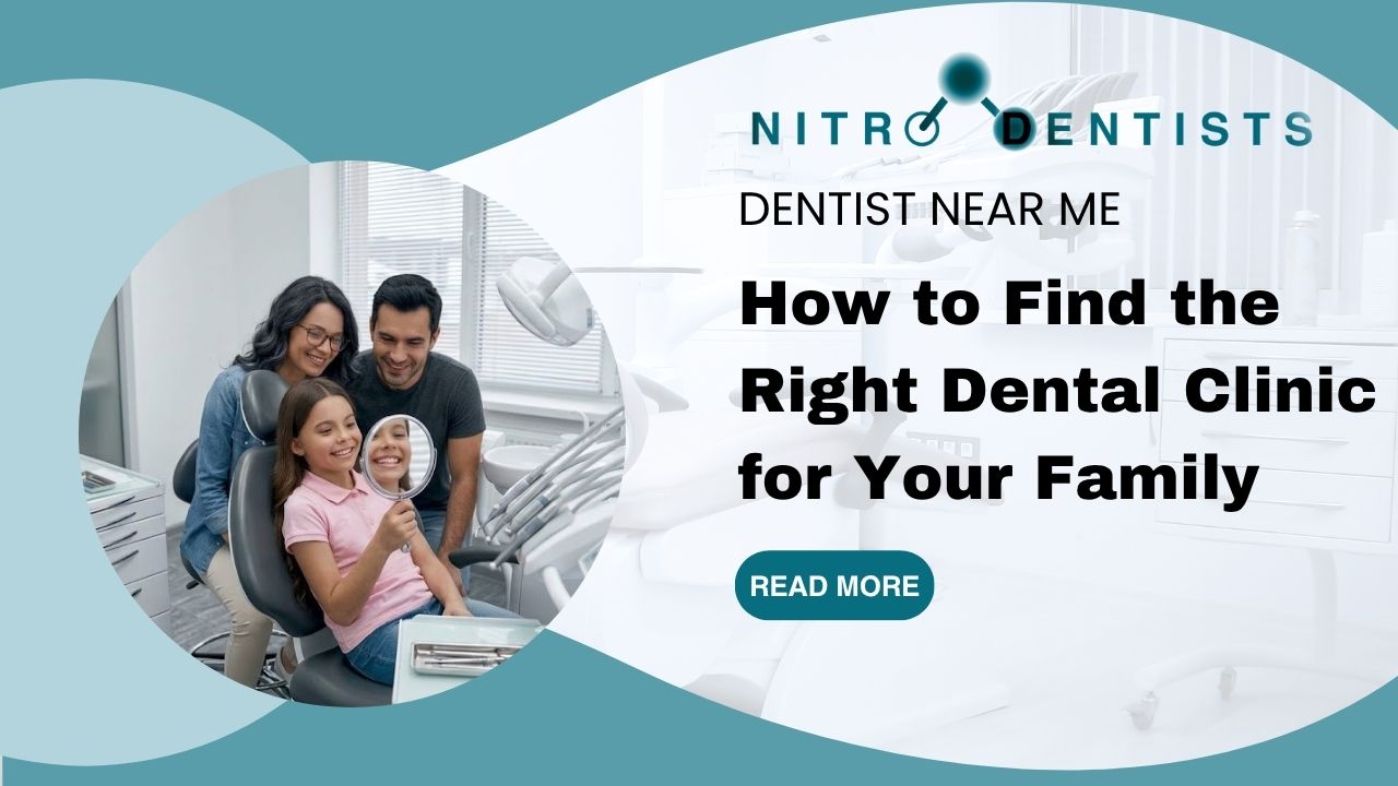 Dentist Near Me: How to Find the Right Dental Clinic for Your Family | Nitro Dentists