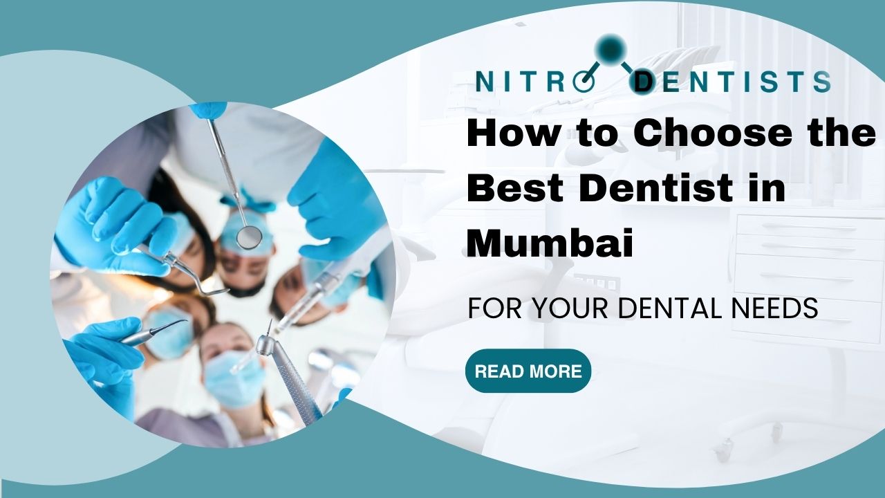 How to Choose the Best Dentist in Mumbai for Your Dental Needs | Nitro Dentists