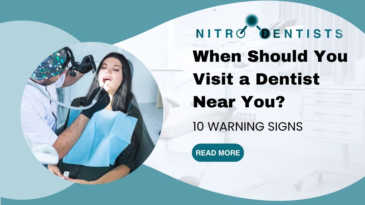 When Should You Visit a Dentist Near You? 10 Warning Signs | Nitro Dentists